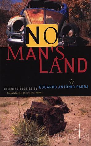 No Man's Land: Selected Stories by Eduardo Antonio Parra, Christopher Winks