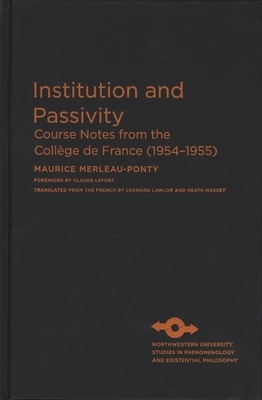 Institution and Passivity: Course Notes from the College de France (1954-1955) by Maurice Merleau-Ponty