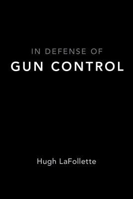 In Defense of Gun Control by Hugh LaFollette