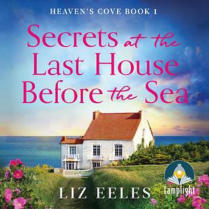 Secrets at the Last House Before the Sea by Liz Eeles