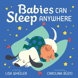 Babies Can Sleep Anywhere by Carolina Buzio, Lisa Wheeler