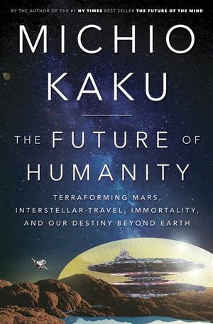 The Future of Humanity: Terraforming Mars, Interstellar Travel, Immortality, and Our Destiny Beyond Earth (Signed Book) by Michio Kaku