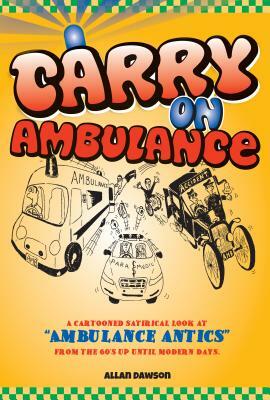 Carry On Ambulance: True stories of ambulance service antics from the 1960s to the present day by Allan Dawson, Chris Newton
