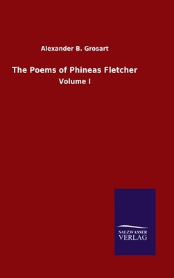 The Poems of Phineas Fletcher: Volume I by Alexander B. Grosart