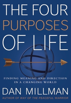 The Four Purposes of Life: Finding Meaning and Direction in a Changing World by Dan Millman