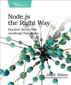 Node.Js the Right Way: Practical, Server-Side JavaScript That Scales by Jim Wilson