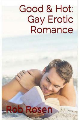 Good & Hot: Gay Erotic Romance by Rob Rosen