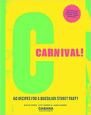 Carnival!: 60 Recipes for a Brasilian Street Party by Lizzy Barber, David Ponte