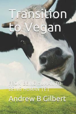 Transition to Vegan: From Being Human to Being Human (E) by Andrew Gilbert, Andrew Blair Gilbert