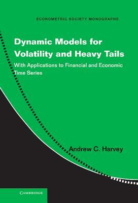 Dynamic Models for Volatility and Heavy Tails: With Applications to Financial and Economic Time Series by A. C. Harvey, Andrew C. Harvey