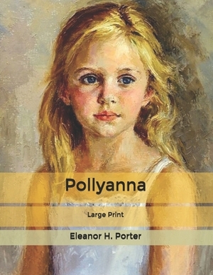 Pollyanna: Large Print by Eleanor H. Porter