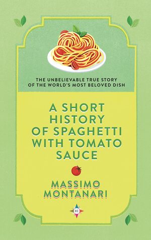 A Short History of Spaghetti with Tomato Sauce by Massimo Montanari