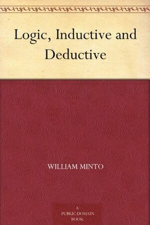 Logic: Inductive and Deductive by William Minto