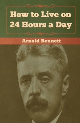 How to Live on 24 Hours a Day by Arnold Bennett