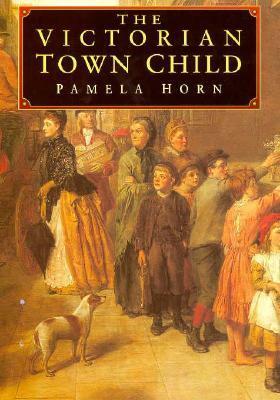 The Victorian Town Child by Pamela Horn