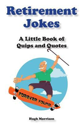 Retirement Jokes: A Little Book of Quips and Quotes by Hugh Morrison