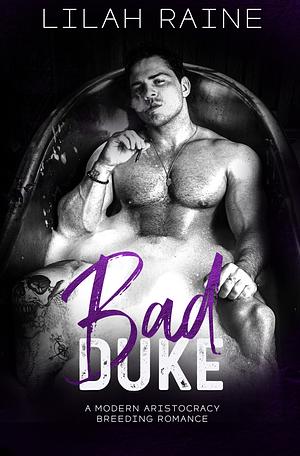 Bad Duke: A Modern Aristocracy Breeding Romance by Lilah Raine
