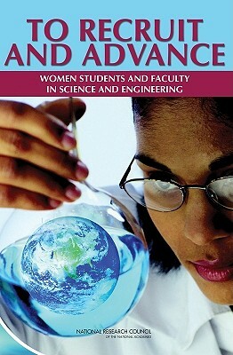 To Recruit and Advance: Women Students and Faculty in Science and Engineering by Policy and Global Affairs, Committee on Women in Science and Engine, National Research Council