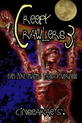 Creepy Crawlers 3: Even More Twisted Tales of Weirdness by Cinsearae S