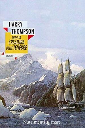 Questa creatura delle tenebre by Harry Thompson