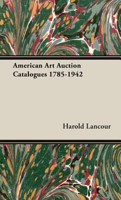 American Art Auction Catalogues 1785-1942 by Harold Lancour