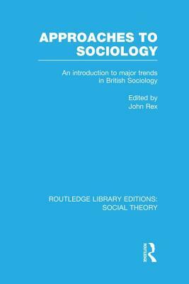 Approaches to Sociology (RLE Social Theory): An Introduction to Major Trends in British Sociology by 