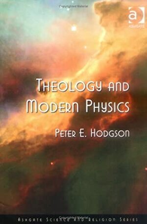 Theology And Modern Physics by Peter E. Hodgson