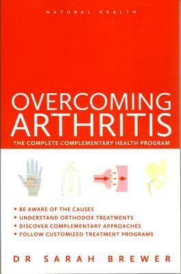 Overcoming Arthritis: The Complete Complementary Health Program by Sarah Brewer