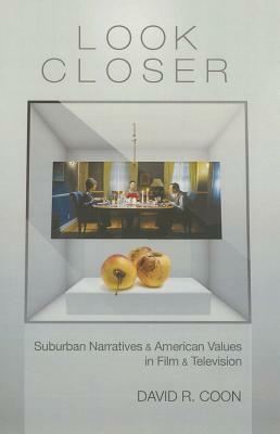Look Closer: Suburban Narratives and American Values in Film and Television by David R. Coon