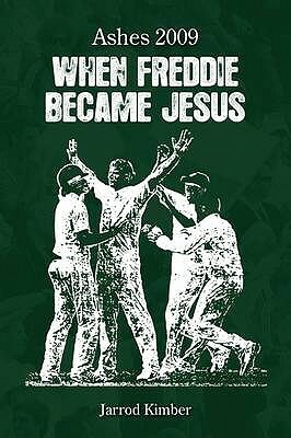 When Freddie Became Jesus: Ashes 2009 by Jarrod Kimber