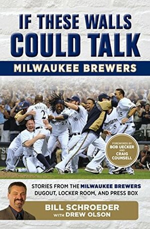 If These Walls Could Talk: Milwaukee Brewers: Stories from the Milwaukee Brewers Dugout, Locker Room, and Press Box by Bill Schroeder, Bob Uecker, Drew Olson, Craig Counsell