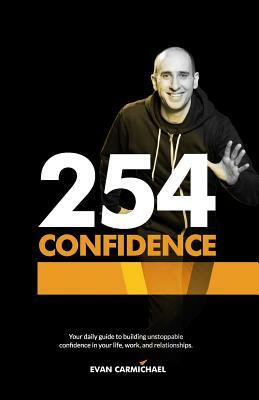 254 Confidence: Your Daily Guide to Building Unstoppable Confidence in Your Life, Work, and Relationships. by Evan Carmichael