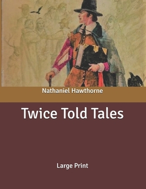 Twice Told Tales: Large Print by Nathaniel Hawthorne