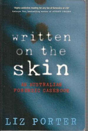 Written On The Skin: An Australian Forensic Casebook by Liz Porter, Liz Porter