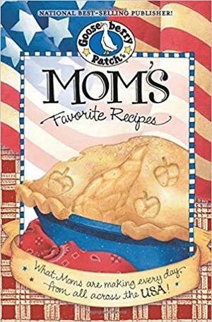 Mom's Favorite Recipes: What Mom's Are Making Every Day, from All Across the USA! by Gooseberry Patch