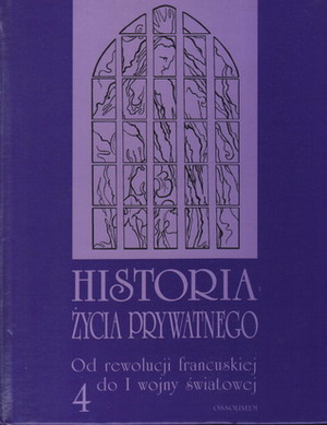 Historia życia prywatnego tom 4 Od rewolucji francuskiej do I wojny światowej by Philippe Ariès, George Duby, Michelle Perrot