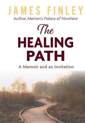 The Healing Path: A Memoir and an Invitation by James Finley