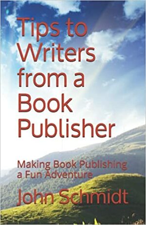 Tips to Writers from a Book Publisher by John Schmidt