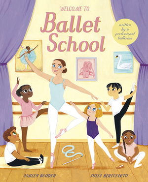 Welcome to Ballet School: Written by a Professional Ballerina by Ashley Bouder