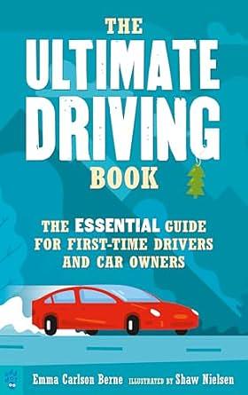 The Ultimate Driving Book: The Essential Guide for First-Time Drivers and Car Owners by Emma Carlson Berne