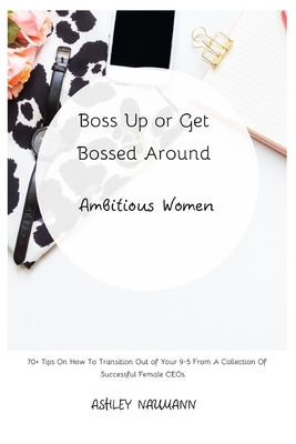 Boss Up or Get Bossed Around: Ambitious Women by Ashley Naumann