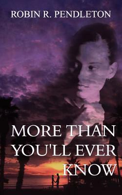 More Than You'll Ever Know by Robin R. Pendleton