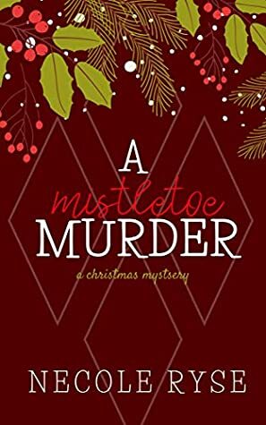 A Mistletoe Murder: A Christmas Novella (Holiday Shorts Book 3) by Necole Ryse