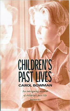 Children's Past Lives: An Intriguing Account of Children's Past Life Memories by Carol Bowman