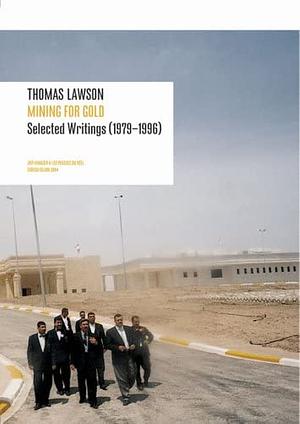 Thomas Lawson: Mining for Gold: Selected Writings 1979-1996 by Thomas Lawson