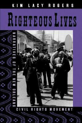 Righteous Lives: Narratives of the New Orleans Civil Rights Movement by Kim Rogers