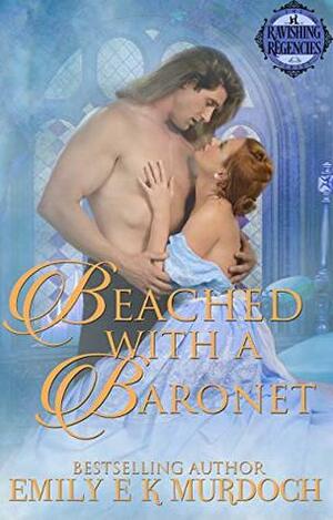 Beached with a Baronet: A Steamy Regency Romance by Emily E.K. Murdoch