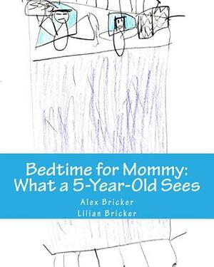 Bedtime for Mommy: What a 5-Year-Old Sees: A Children's Book Illustrated by a 5-Year-Old by Alex Bricker