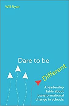 Dare to be Different: A leadership fable about transformational change in schools by Will Ryan