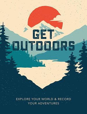 Get Outdoors: Explore Your World and Record Your Adventures by Editors of Chartwell Books